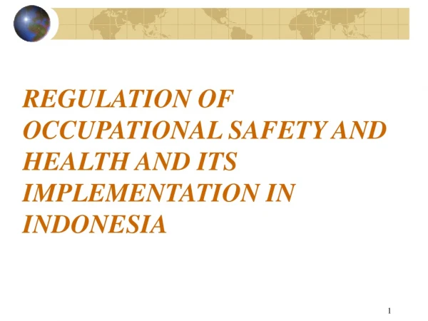 REGULATION OF OCCUPATIONAL SAFETY AND HEALTH AND ITS IMPLEMENTATION IN INDONESIA
