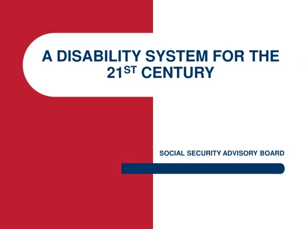 A DISABILITY SYSTEM FOR THE 21 ST  CENTURY