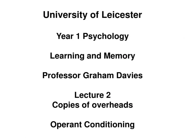 University of Leicester Year 1 Psychology Learning and Memory Professor Graham Davies Lecture 2