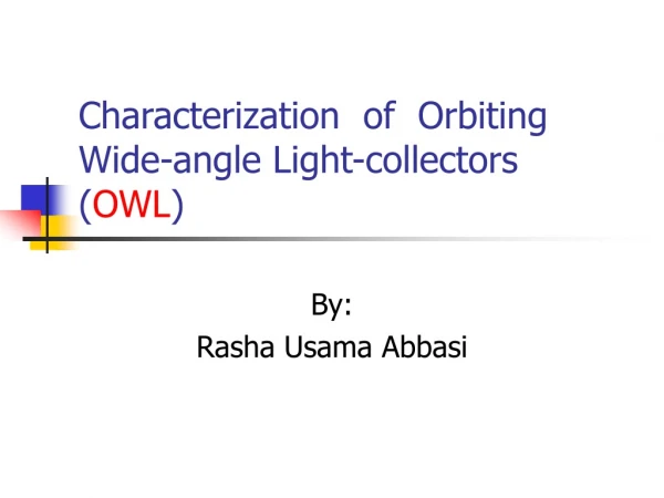 Characterization  of  Orbiting Wide-angle Light-collectors ( OWL )