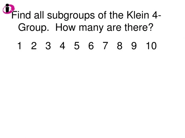 Find all subgroups of the Klein 4-Group.  How many are there?