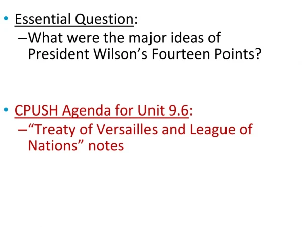 Essential Question : What were the major ideas of  President Wilson’s Fourteen Points?