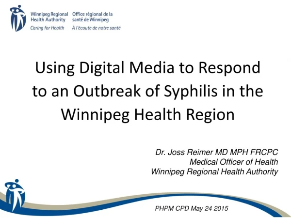 Dr. Joss Reimer MD MPH FRCPC Medical Officer of Health Winnipeg Regional Health Authority