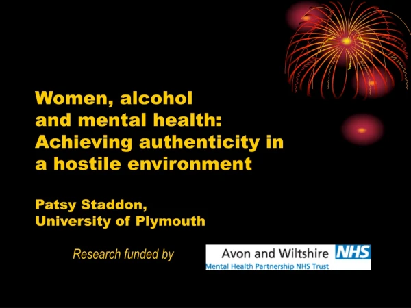 Women, alcohol  and mental health: Achieving authenticity in a hostile environment Patsy Staddon,