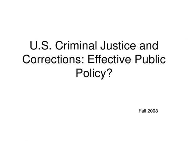 U.S. Criminal Justice and Corrections: Effective Public Policy?