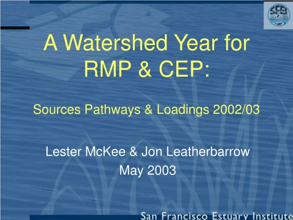 A Watershed Year for RMP &amp; CEP: Sources Pathways &amp; Loadings 2002/03