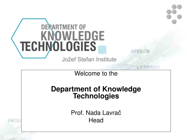 Welcome to  the Department of Knowledge  Technologies  Prof. Nada Lavra č Head