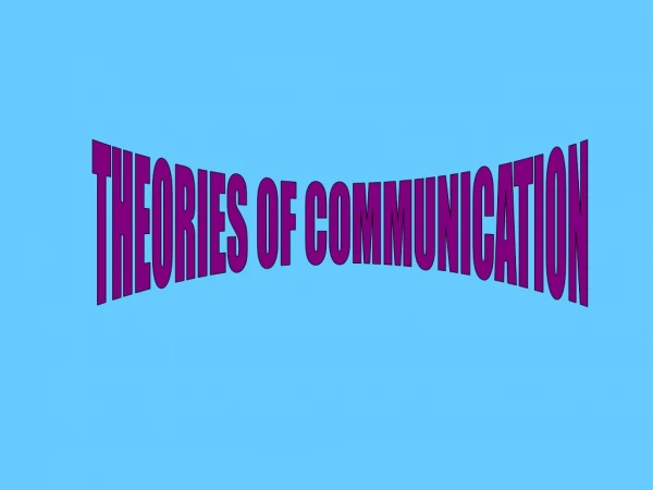 THEORIES OF COMMUNICATION