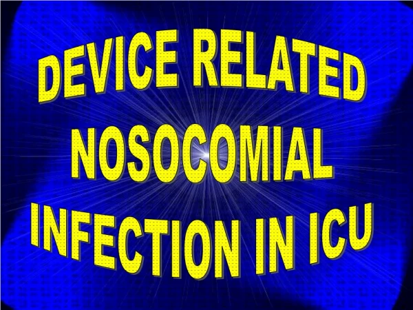 DEVICE RELATED  NOSOCOMIAL  INFECTION IN ICU