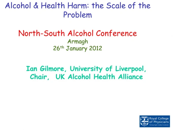 Alcohol &amp; Health Harm: the Scale of the Problem  North-South Alcohol Conference Armagh