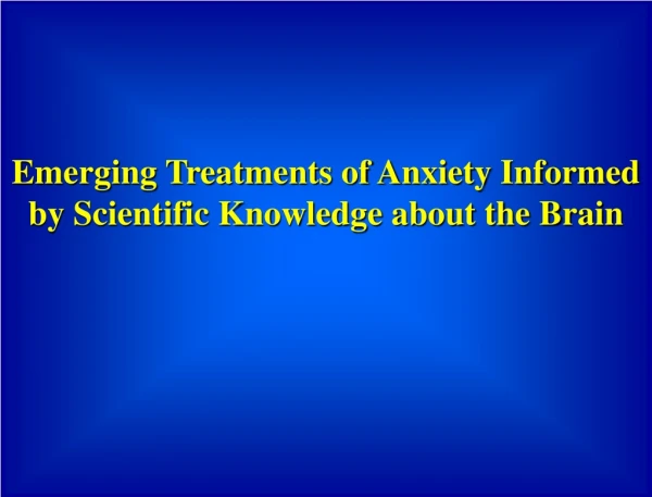 Emerging Treatments of Anxiety Informed by Scientific Knowledge about the Brain