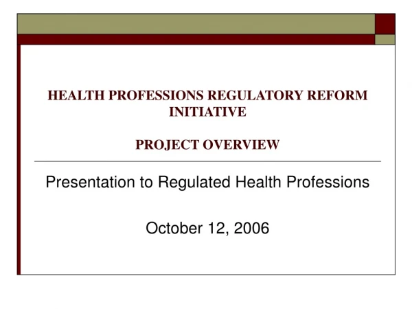 HEALTH PROFESSIONS REGULATORY REFORM INITIATIVE PROJECT OVERVIEW