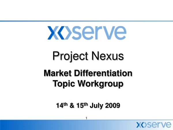 Project Nexus Market Differentiation  Topic Workgroup 14 th  &amp; 15 th  July 2009