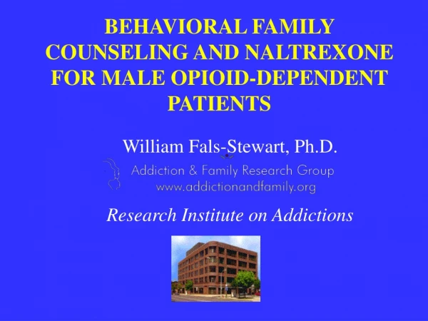 BEHAVIORAL FAMILY COUNSELING AND NALTREXONE FOR MALE OPIOID-DEPENDENT PATIENTS
