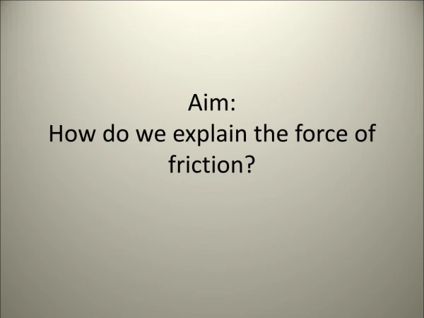 Aim:  How do we explain the force of friction?