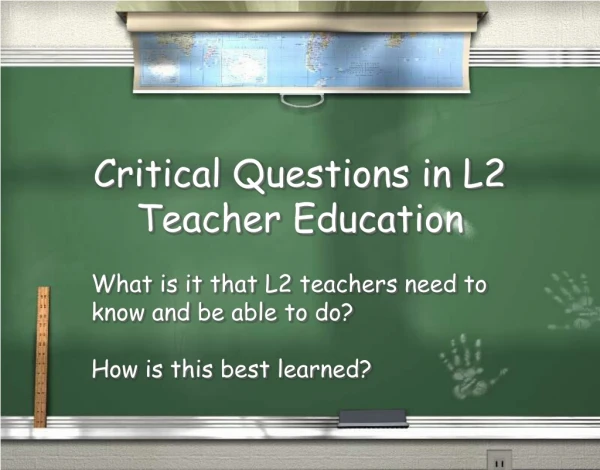 Critical Questions in L2 Teacher Education