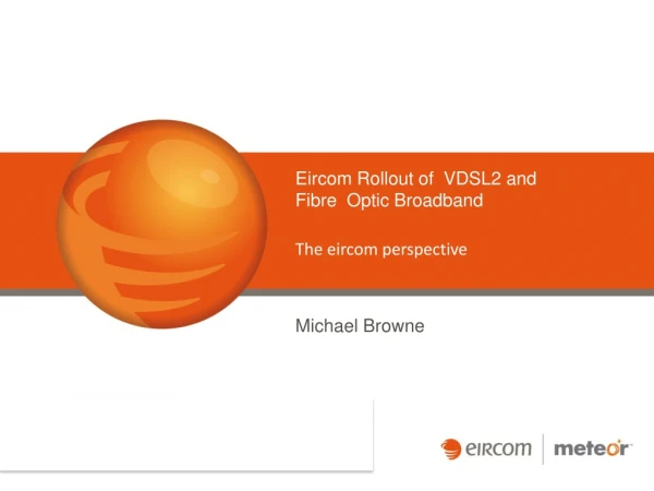 Eircom Rollout of  VDSL2 and Fibre  Optic Broadband