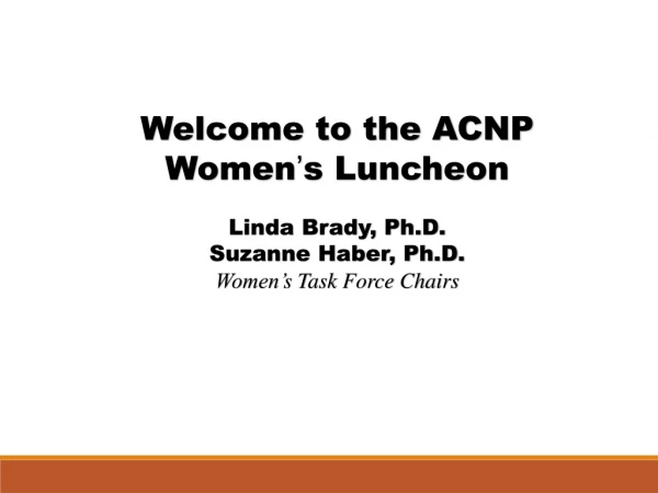 Welcome to the ACNP Women ’ s Luncheon Linda Brady, Ph.D. Suzanne Haber, Ph.D.