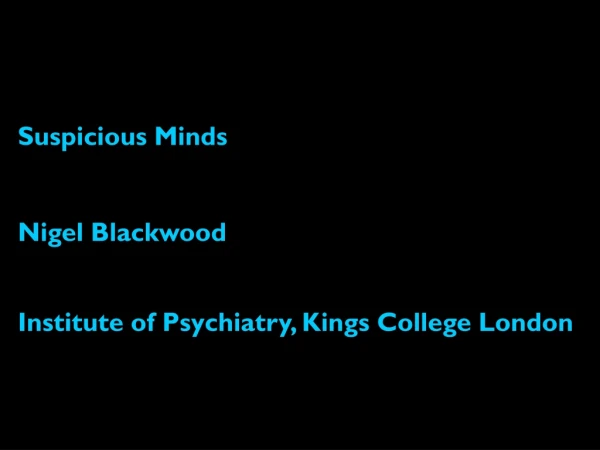 Suspicious Minds Nigel Blackwood Institute of Psychiatry, Kings College London