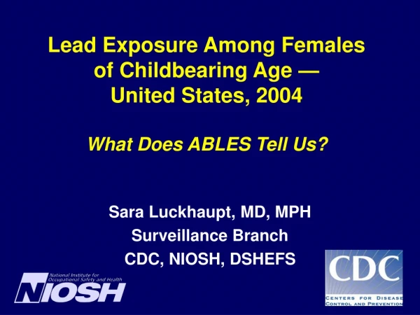 Lead Exposure Among Females  of Childbearing Age —  United States, 2004 What Does ABLES Tell Us?