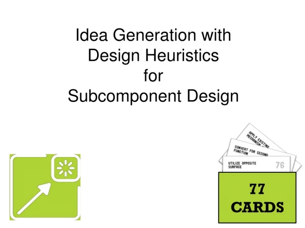 Idea Generation with  Design Heuristics for  Subcomponent Design