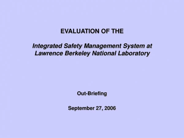 EVALUATION OF THE Integrated Safety Management System at Lawrence Berkeley National Laboratory