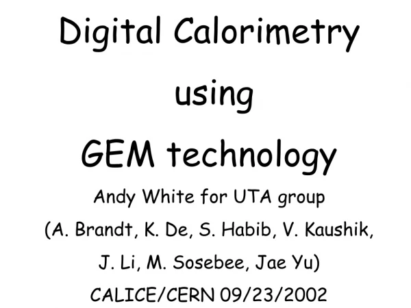 Digital Calorimetry  using GEM technology Andy White for UTA group