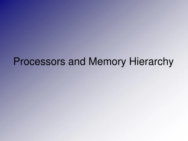 Processors and Memory Hierarchy