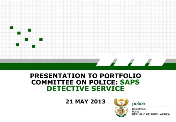 PRESENTATION TO PORTFOLIO COMMITTEE ON POLICE:  SAPS DETECTIVE SERVICE 21 MAY 2013