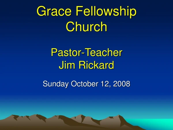 Grace Fellowship  Church Pastor-Teacher Jim Rickard