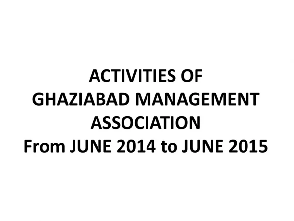 ACTIVITIES OF  GHAZIABAD MANAGEMENT ASSOCIATION  From JUNE 2014 to JUNE 2015