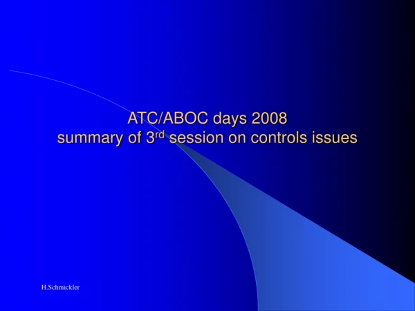 ATC/ABOC days 2008 summary of 3 rd  session on controls issues