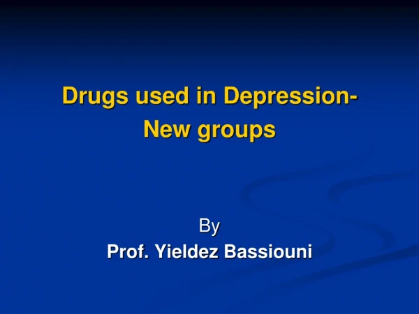 Drugs used in Depression-  New groups By  Prof .  Yieldez  Bassiouni