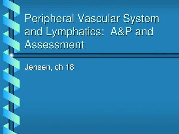 Peripheral Vascular System and  Lymphatics :  A&amp;P and Assessment