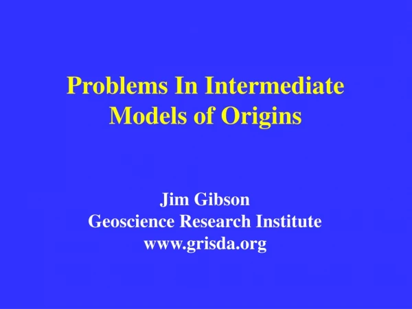 Problems In Intermediate Models of Origins