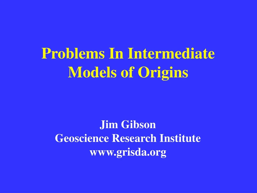 problems in intermediate models of origins