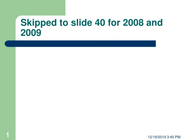 Skipped to slide 40 for 2008 and 2009