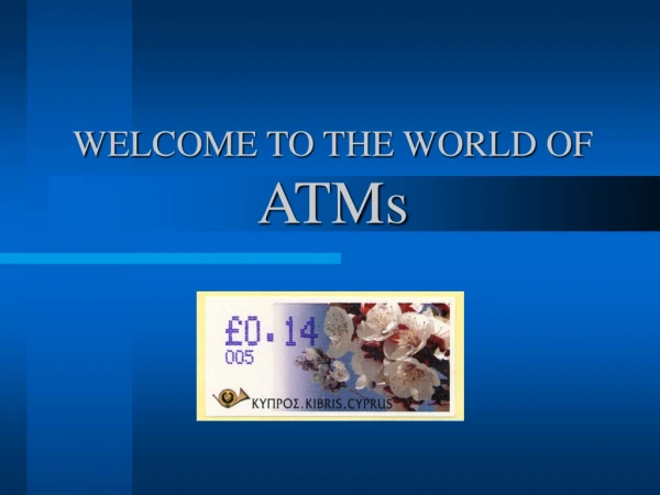 WELCOME TO THE WORLD OF ATMs