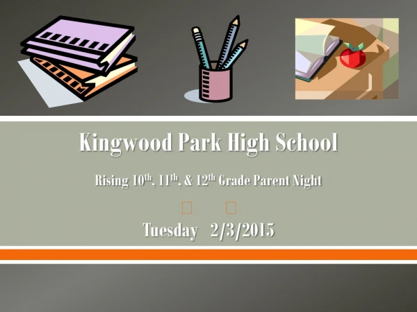 Kingwood Park High School Rising 10 th , 11 th , &amp; 12 th  Grade Parent Night Tuesday   2/3/2015