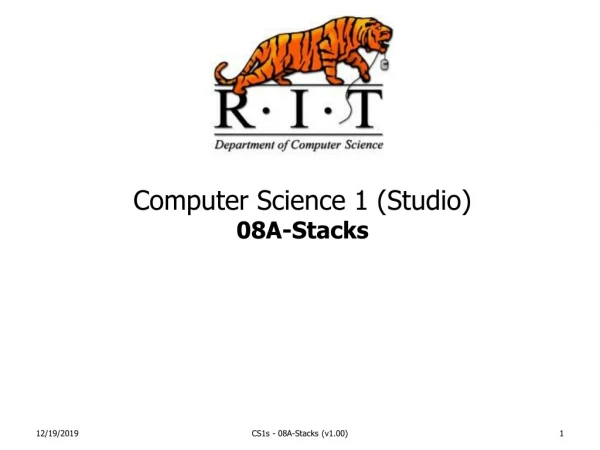 Computer Science 1 (Studio)  08A-Stacks
