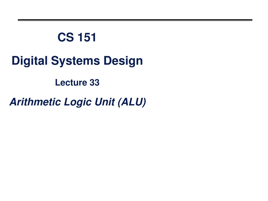 cs 151 digital systems design lecture 33 arithmetic logic unit alu