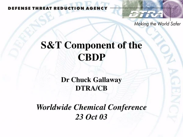 S&amp;T Component of the  CBDP Dr Chuck Gallaway DTRA/CB Worldwide Chemical Conference 23 Oct 03