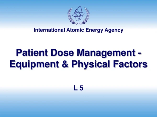 Patient Dose Management -Equipment &amp; Physical Factors