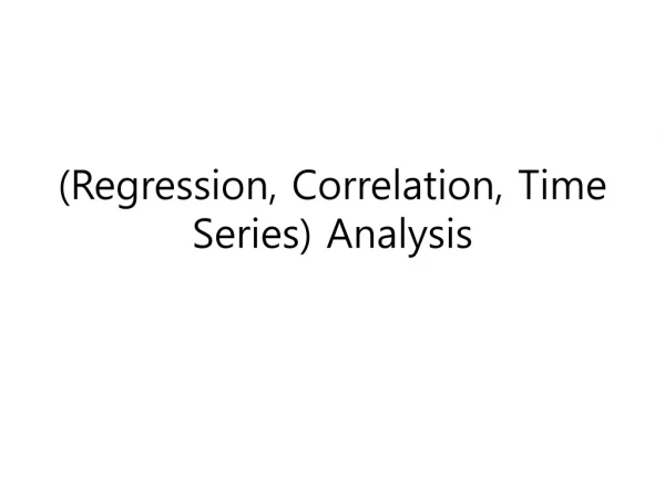 (Regression, Correlation, Time Series) Analysis