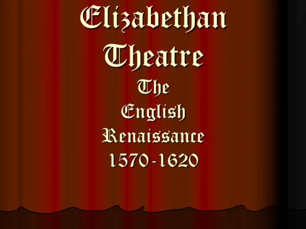 Elizabethan Theatre The English Renaissance 1570-1620