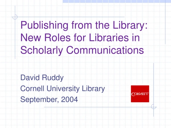 Publishing from the Library: New Roles for Libraries in Scholarly Communications