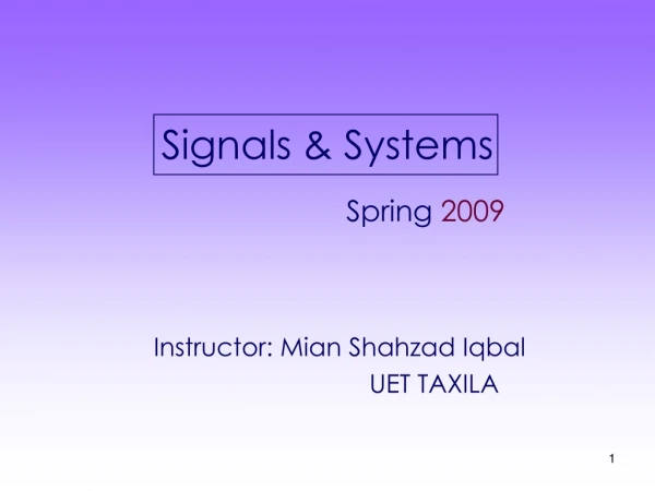 Signals &amp; Systems Spring  2009 	Instructor: Mian Shahzad Iqbal 						     UET TAXILA