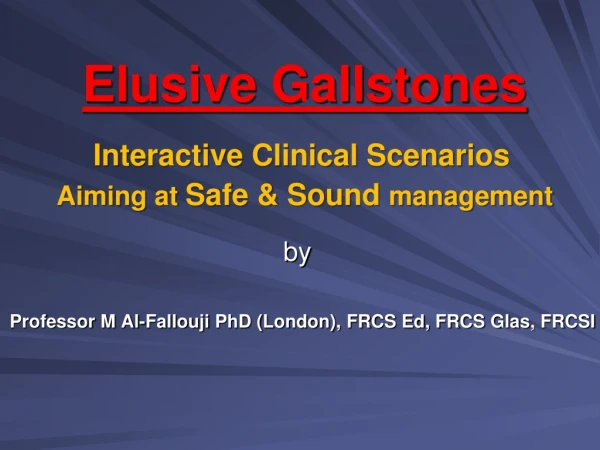 Elusive Gallstones Interactive Clinical Scenarios   Aiming at  Safe &amp; Sound  management by