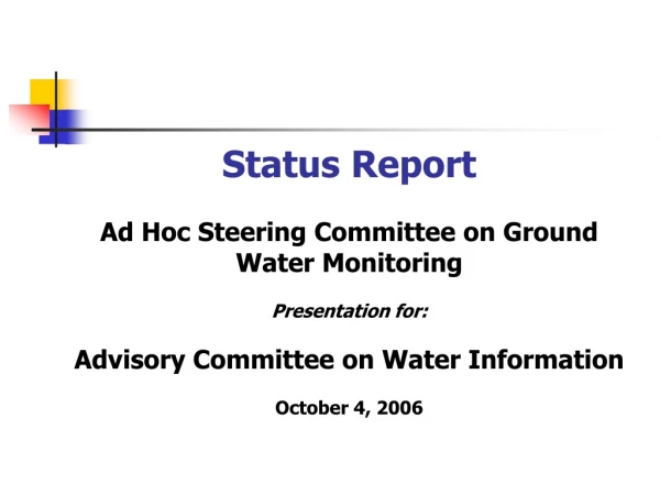 Status Report Ad Hoc Steering Committee on Ground Water Monitoring Presentation for: