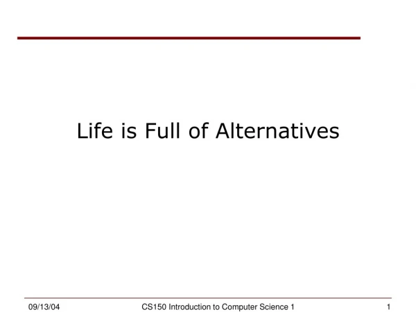 Life is Full of Alternatives